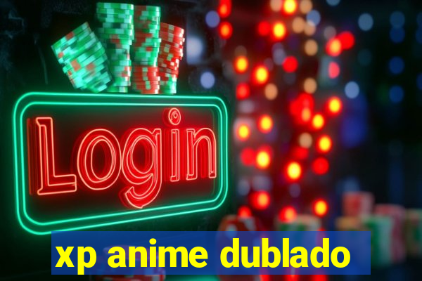 xp anime dublado